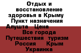 Отдых и восстановление здоровья в Крыму. › Пункт назначения ­ Алушта › Цена ­ 10 000 - Все города Путешествия, туризм » Россия   . Крым,Украинка